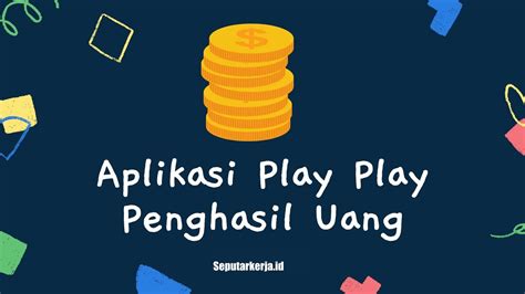Cara Menghasilkan Uang dengan Apk Play Play Penghasil Uang