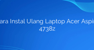 Cara Instal Ulang Laptop Acer Aspire 4738z